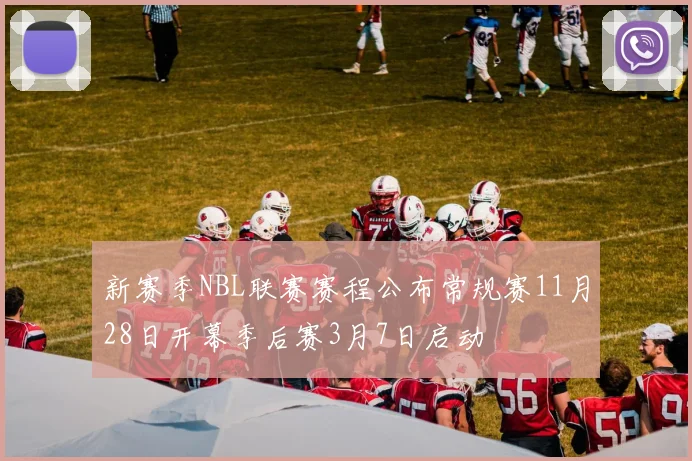 新赛季NBL联赛赛程公布常规赛11月28日开幕季后赛3月7日启动